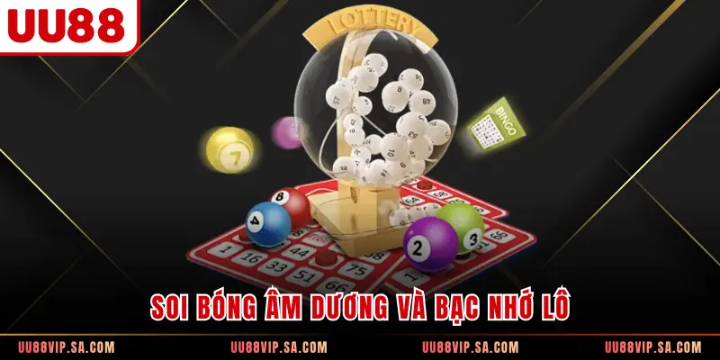 Soi bóng âm dương và bạc nhớ lô